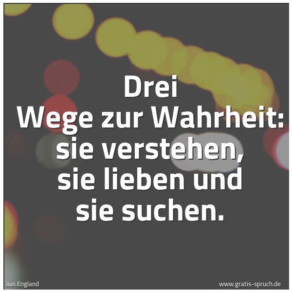 Quadratisches Spruchbild: Drei Wege zur Wahrheit: sie verstehen, sie lieben und sie suchen.