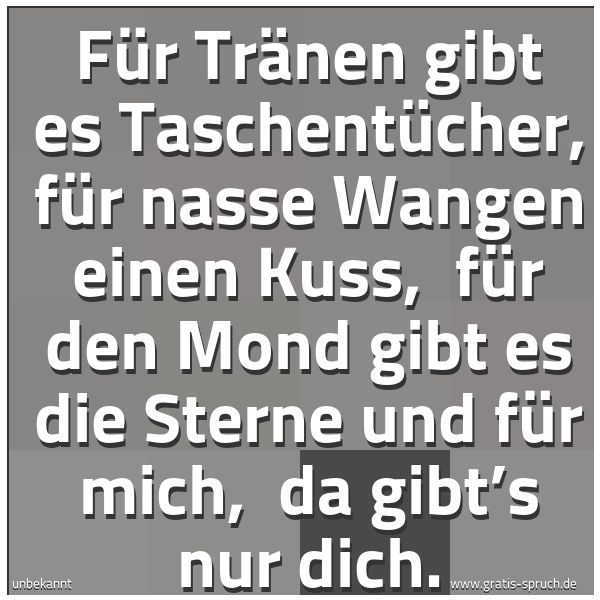 Quadratisches Spruchbild: Für Tränen gibt es Taschentücher, für nasse Wangen einen Kuss, für den Mond gibt es die S …