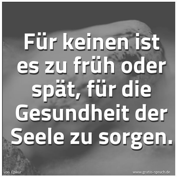 Quadratisches Spruchbild: Für keinen ist es zu früh oder spät, für die Gesundheit der Seele zu sorgen.