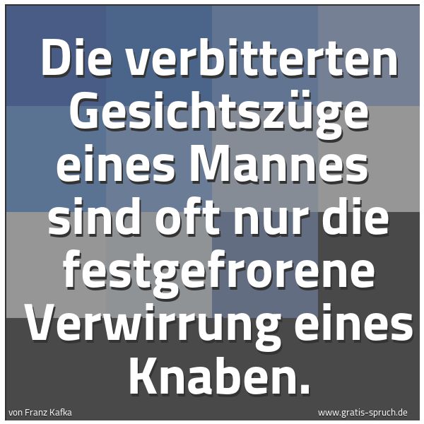Quadratisches Spruchbild: Die verbitterten Gesichtszüge eines Mannes sind oft nur die festgefrorene Verwirrung eine …