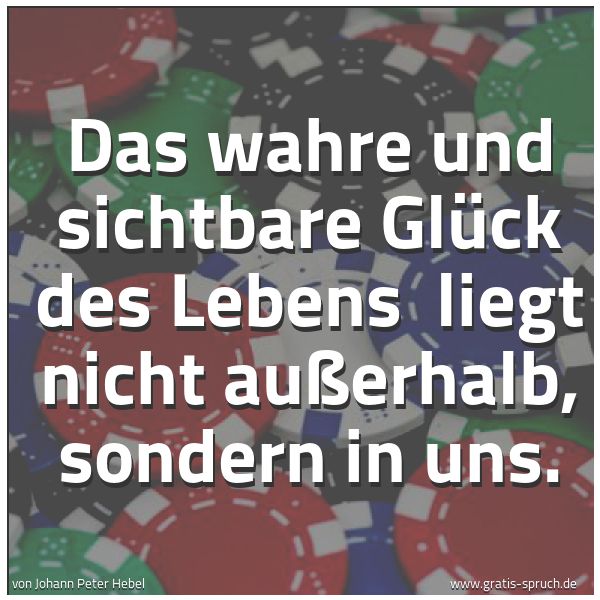 Quadratisches Spruchbild: Das wahre und sichtbare Glück des Lebens  liegt nicht außerhalb, sondern in uns.