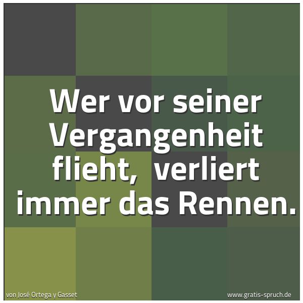 Quadratisches Spruchbild: Wer vor seiner Vergangenheit flieht, verliert immer das Rennen.
