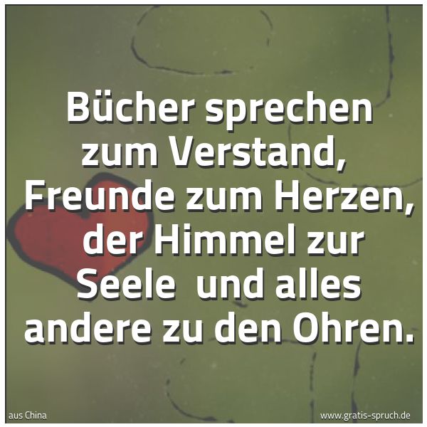 Quadratisches Spruchbild: Bücher sprechen zum Verstand, Freunde zum Herzen, der Himmel zur Seele und alles andere …