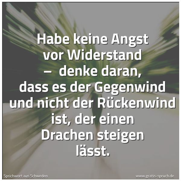 Quadratisches Spruchbild: Habe keine Angst vor Widerstand – denke daran, dass es der Gegenwind und nicht der Rücken …