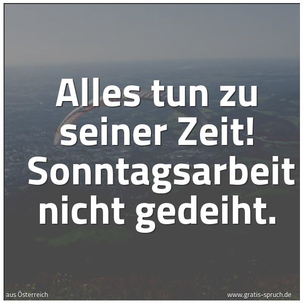 Quadratisches Spruchbild: Alles tun zu seiner Zeit! Sonntagsarbeit nicht gedeiht.