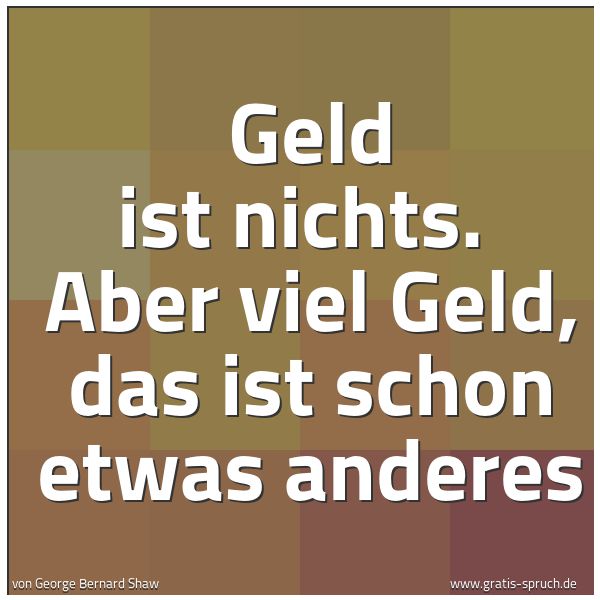 Quadratisches Spruchbild: Geld ist nichts. Aber viel Geld, das ist schon etwas anderes