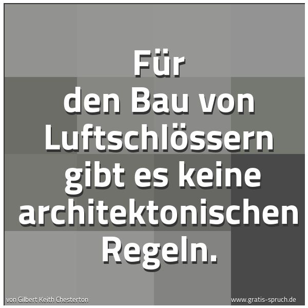 Quadratisches Spruchbild: Für den Bau von Luftschlössern gibt es keine architektonischen Regeln.