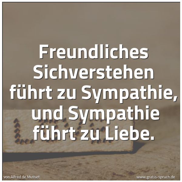 Quadratisches Spruchbild: Freundliches Sichverstehen führt zu Sympathie, und Sympathie führt zu Liebe.