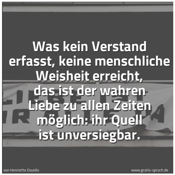 Quadratisches Spruchbild: Was kein Verstand erfasst, keine menschliche Weisheit erreicht, das ist der wahren Liebe z …