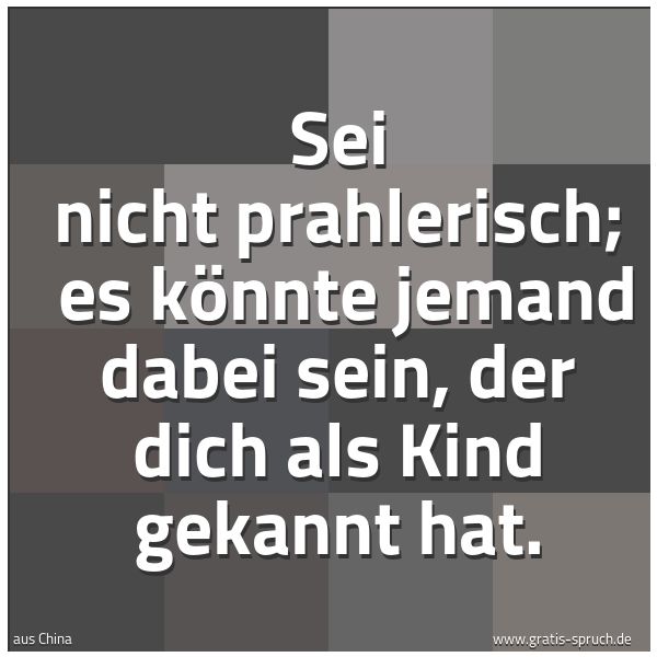 Quadratisches Spruchbild: Sei nicht prahlerisch;  es könnte jemand dabei sein, der dich als Kind gekannt hat.