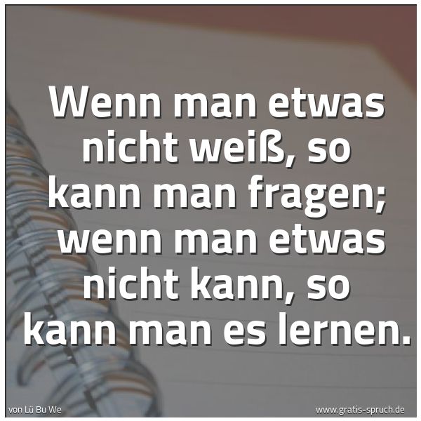Quadratisches Spruchbild: Wenn man etwas nicht weiß, so kann man fragen; wenn man etwas nicht kann, so kann man es …