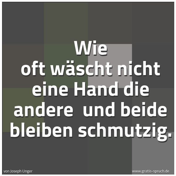 Quadratisches Spruchbild: Wie oft wäscht nicht eine Hand die andere und beide bleiben schmutzig.