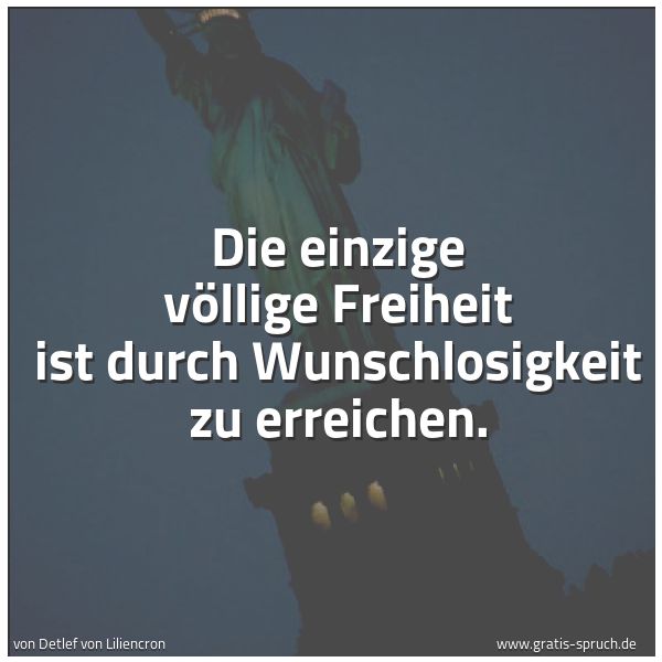 Quadratisches Spruchbild: Die einzige völlige Freiheit ist durch Wunschlosigkeit zu erreichen.