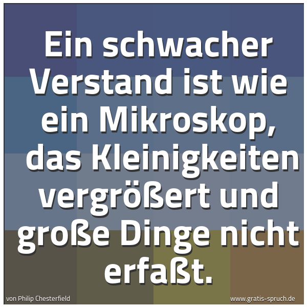 Quadratisches Spruchbild: Ein schwacher Verstand ist wie ein Mikroskop, das Kleinigkeiten vergrößert und große Ding …