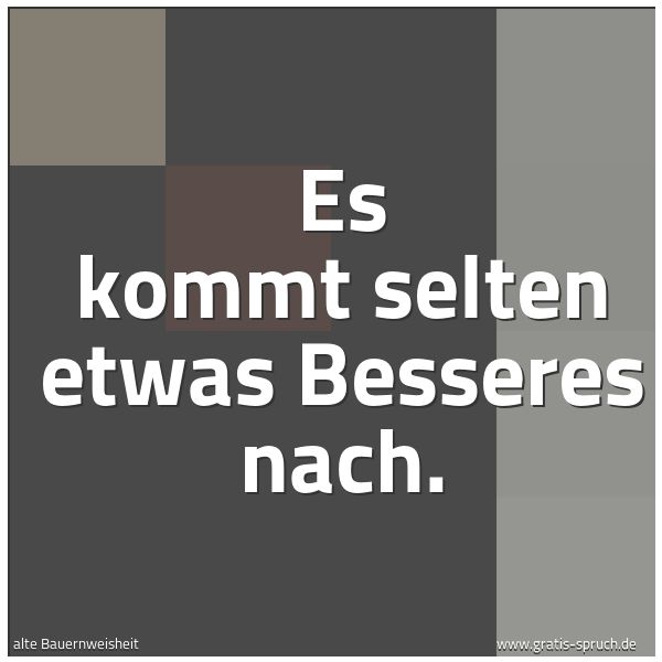 Quadratisches Spruchbild: Es kommt selten etwas Besseres nach.