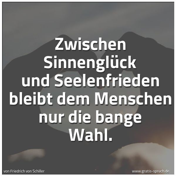Quadratisches Spruchbild: Zwischen Sinnenglück und Seelenfrieden bleibt dem Menschen nur die bange Wahl.