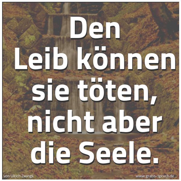 Quadratisches Spruchbild: Den Leib können sie töten, nicht aber die Seele.