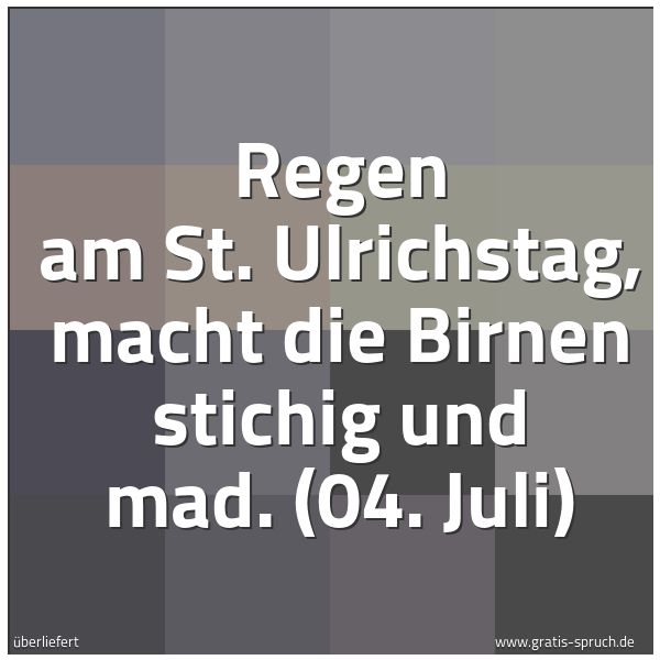 Quadratisches Spruchbild: Regen am St. Ulrichstag, macht die Birnen stichig und mad. (04. Juli)