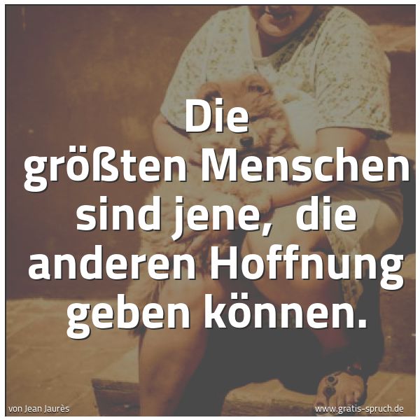 Quadratisches Spruchbild: Die größten Menschen sind jene, die anderen Hoffnung geben können.