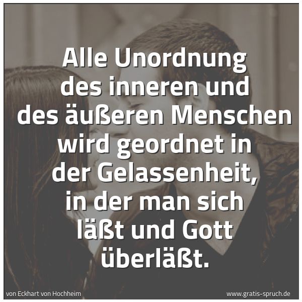 Quadratisches Spruchbild: Alle Unordnung des inneren und des äußeren Menschen wird geordnet in der Gelassenheit, in …