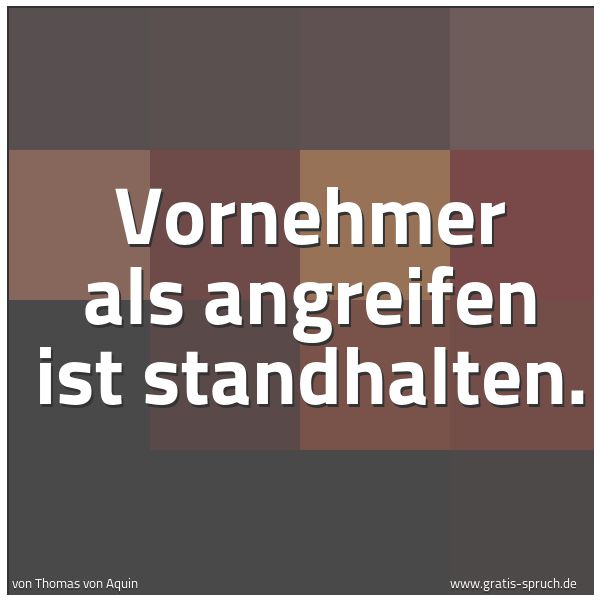 Quadratisches Spruchbild: Vornehmer als angreifen ist standhalten.