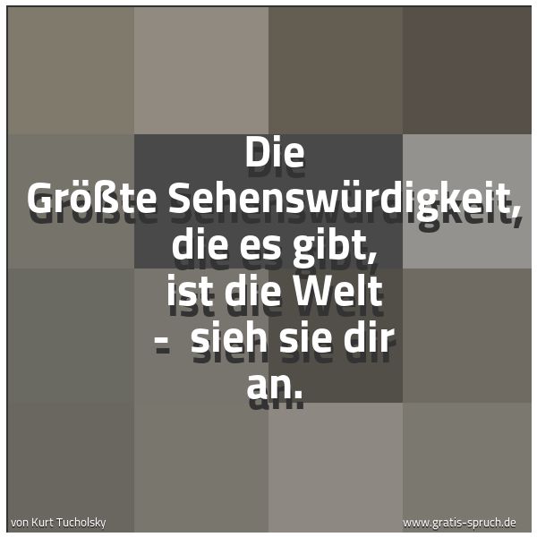 Quadratisches Spruchbild: Die Größte Sehenswürdigkeit, die es gibt, ist die Welt - sieh sie dir an.