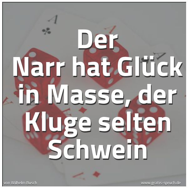 Quadratisches Spruchbild: Der Narr hat Glück in Masse, der Kluge selten Schwein