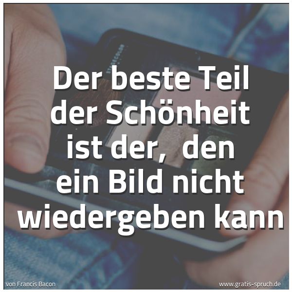Quadratisches Spruchbild: Der beste Teil der Schönheit ist der, den ein Bild nicht wiedergeben kann