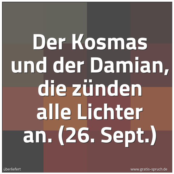 Quadratisches Spruchbild: Der Kosmas und der Damian, die zünden alle Lichter an. (26. Sept.)