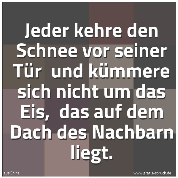 Quadratisches Spruchbild: Jeder kehre den Schnee vor seiner Tür und kümmere sich nicht um das Eis, das auf dem Dac …