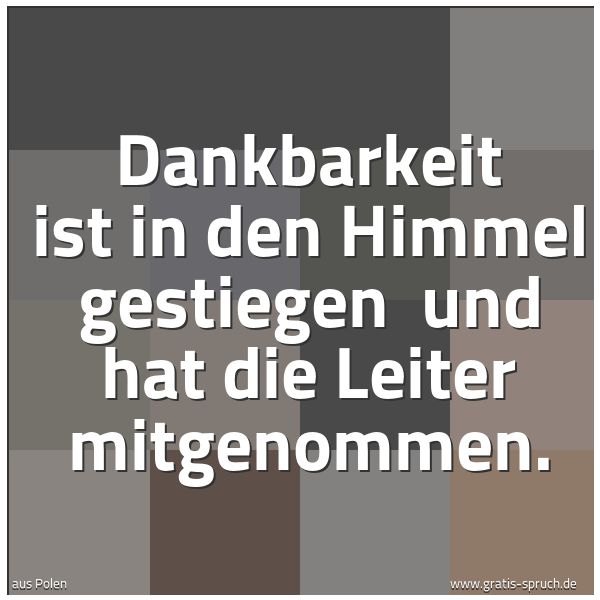 Quadratisches Spruchbild: Dankbarkeit ist in den Himmel gestiegen  und hat die Leiter mitgenommen.
