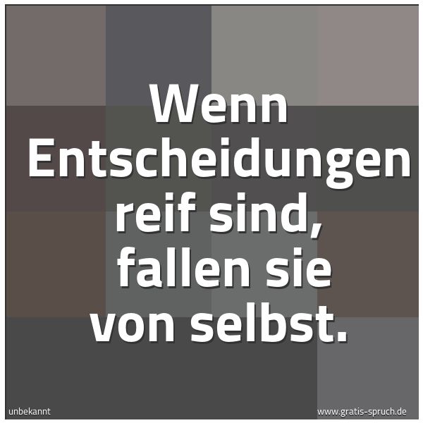 Quadratisches Spruchbild: Wenn Entscheidungen reif sind, fallen sie von selbst.