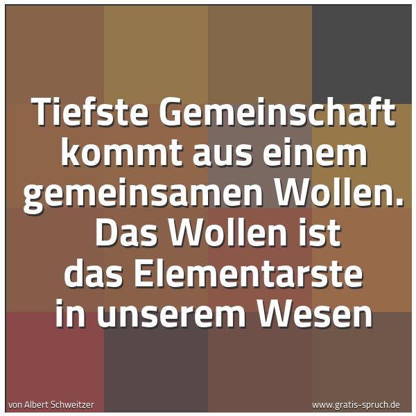 Quadratisches Spruchbild: Tiefste Gemeinschaft kommt aus einem gemeinsamen Wollen. Das Wollen ist das Elementarste …