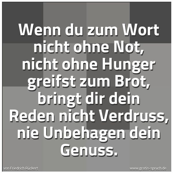 Quadratisches Spruchbild: Wenn du zum Wort nicht ohne Not, nicht ohne Hunger greifst zum Brot, bringt dir dein Reden …