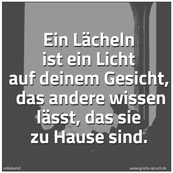 Quadratisches Spruchbild: Ein Lächeln ist ein Licht auf deinem Gesicht, das andere wissen lässt, das sie zu Hause s …