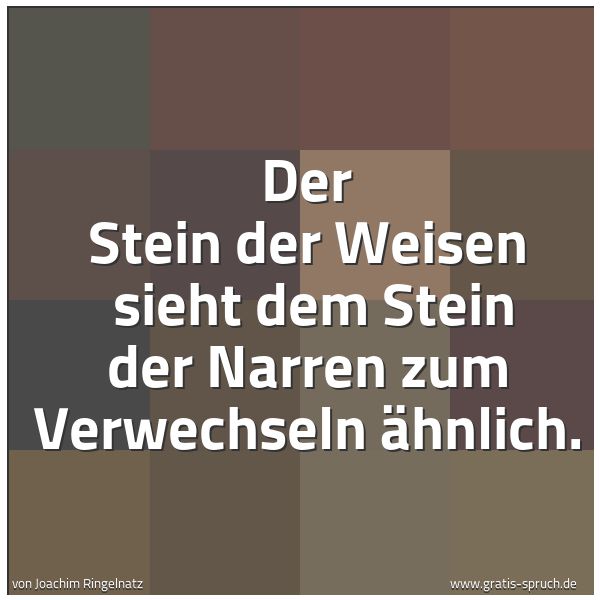 Quadratisches Spruchbild: Der Stein der Weisen sieht dem Stein der Narren zum Verwechseln ähnlich.