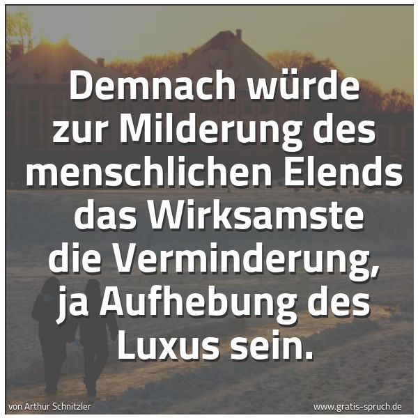 Quadratisches Spruchbild: Demnach würde zur Milderung des menschlichen Elends das Wirksamste die Verminderung, ja A …