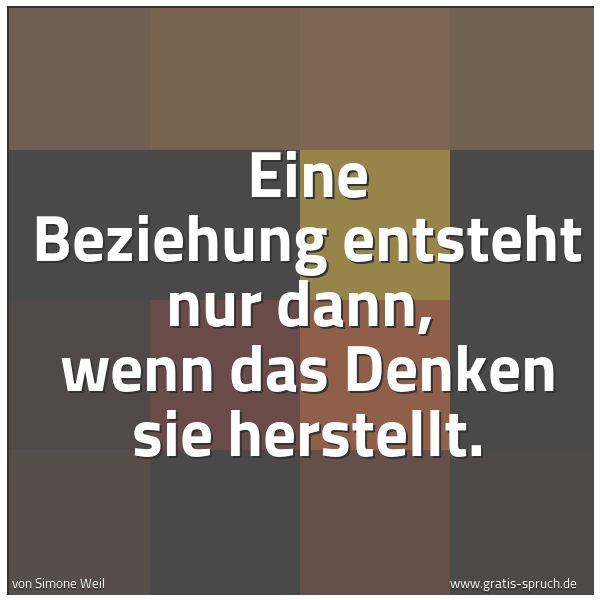 Quadratisches Spruchbild: Eine Beziehung entsteht nur dann, wenn das Denken sie herstellt.