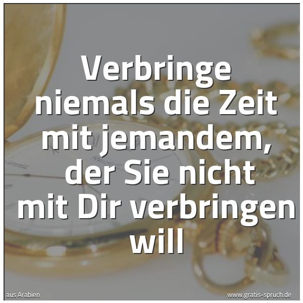 Quadratisches Spruchbild: Verbringe niemals die Zeit mit jemandem, der Sie nicht mit Dir verbringen will