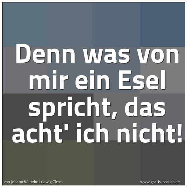 Quadratisches Spruchbild: Denn was von mir ein Esel spricht, das acht' ich nicht!