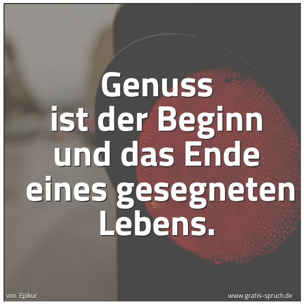Quadratisches Spruchbild: Genuss ist der Beginn und das Ende eines gesegneten Lebens.