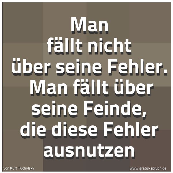Quadratisches Spruchbild: Man fällt nicht über seine Fehler. Man fällt über seine Feinde, die diese Fehler ausnutze …