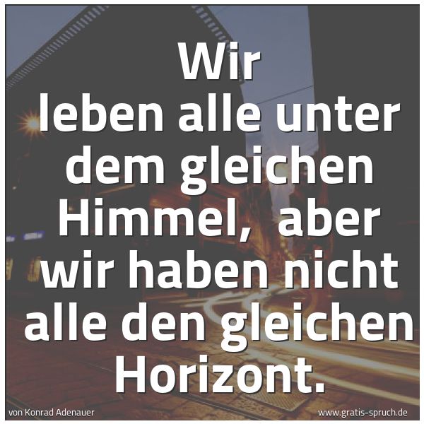 Quadratisches Spruchbild: Wir leben alle unter dem gleichen Himmel, aber wir haben nicht alle den gleichen Horizont …