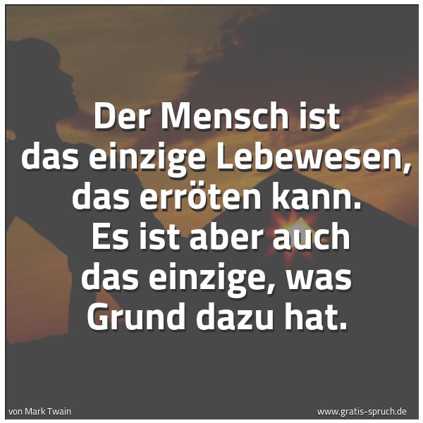 Quadratisches Spruchbild: Der Mensch ist das einzige Lebewesen, das erröten kann. Es ist aber auch das einzige, was …