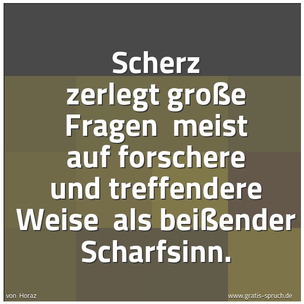 Quadratisches Spruchbild: Scherz zerlegt große Fragen  meist auf forschere und treffendere Weise  als beißender Scha …