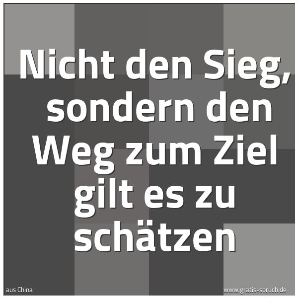 Quadratisches Spruchbild: Nicht den Sieg,  sondern den Weg zum Ziel gilt es zu schätzen