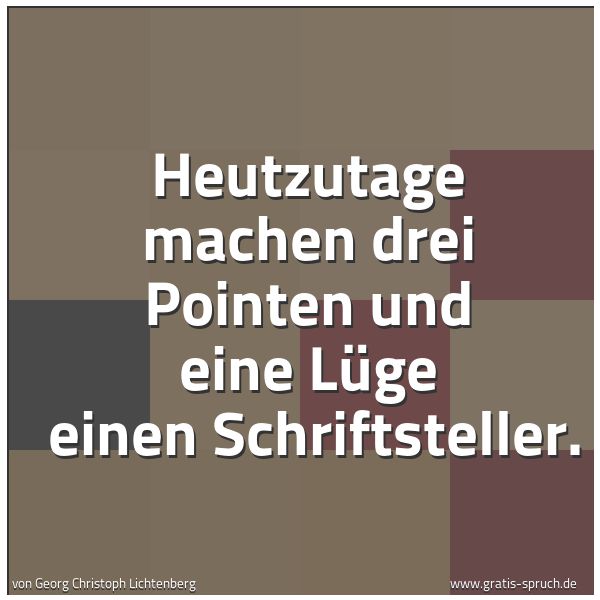Quadratisches Spruchbild: Heutzutage machen drei Pointen und eine Lüge einen Schriftsteller.