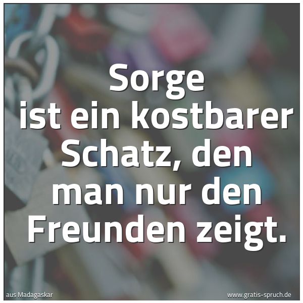 Quadratisches Spruchbild: Sorge ist ein kostbarer Schatz, den man nur den Freunden zeigt.
