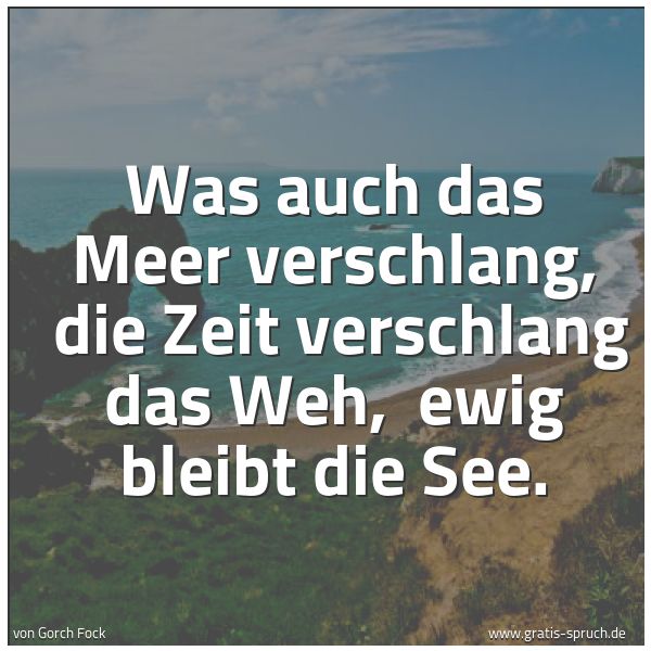 Quadratisches Spruchbild: Was auch das Meer verschlang, die Zeit verschlang das Weh, ewig bleibt die See.