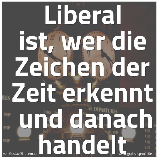 Quadratisches Spruchbild: Liberal ist, wer die Zeichen der Zeit erkennt  und danach handelt